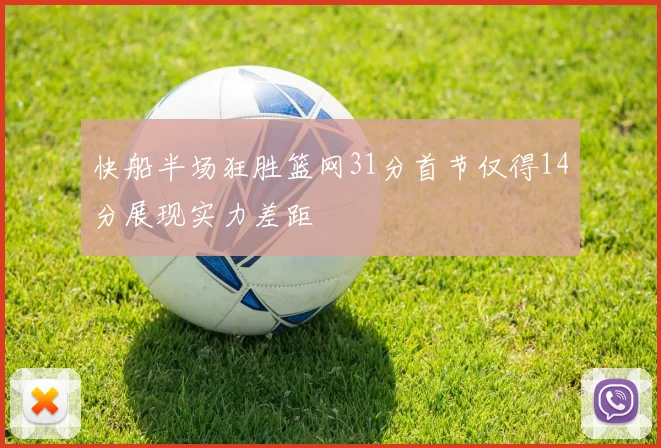 快船半场狂胜篮网31分首节仅得14分展现实力差距