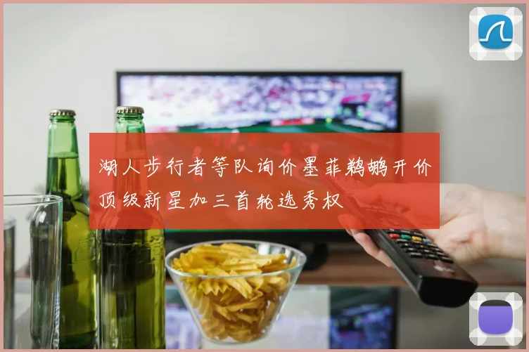 湖人步行者等队询价墨菲鹈鹕开价顶级新星加三首轮选秀权